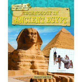 Technology in Ancient Egypt (Technology in the Ancient World (Gareth Stevens)) Charlie Samuels 9781433996283 Books