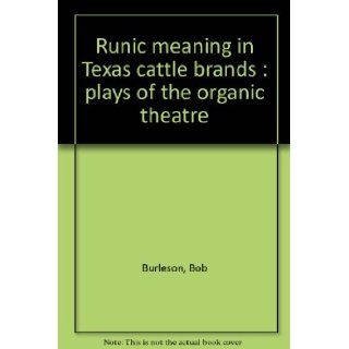 Runic meaning in Texas cattle brands  plays of the organic theatre Bob Burleson 9780913699881 Books