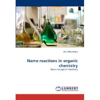 Name reactions in organic chemistry Basic concept of chemistry Anu Chaudhary 9783844311778 Books