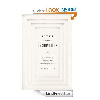 Sites of the Unconscious Hypnosis and the Emergence of the Psychoanalytic Setting eBook Andreas Mayer, Christopher Barber Kindle Store
