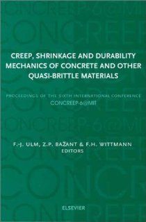 Creep, Shrinkage, and Durability Mechanics of Concrete and other Quasi Brittle Materials F J. Ulm, Z.P. Bazant, F.H. Wittman 9780080440026 Books
