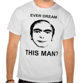 Ever Dream This Man? Tshirt