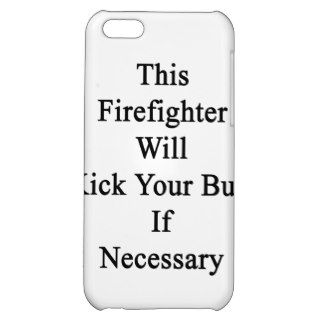 This Firefighter Will Kick Your Butt If Necessary.