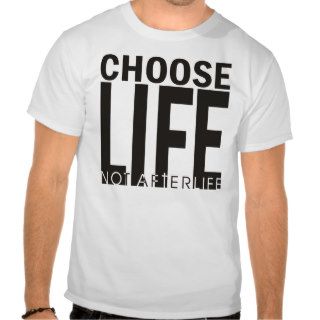 Choose Life Not Afterlife T Shirt