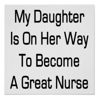 My Daughter Is On Her Way To Become A Great Nurse Print