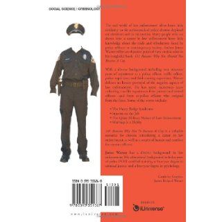 101 Reasons Why You Should Not Become A Cop James Warner 9780595351367 Books