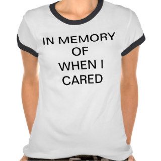 IN MEMORY OF WHEN I CARED T SHIRT
