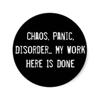 Chaos, Panic, DisorderMy Work Here Is Done Sticker