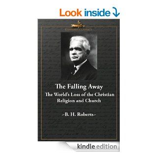 The Falling Away The World's Loss of the Christian Religion and Church eBook B. H. Roberts Kindle Store