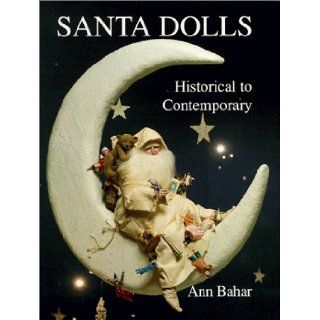 Santa Dolls Historical to Contemporary Ann Bahar 9780875883977 Books
