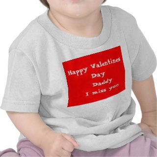 Happy Valentines Day  Daddy    I miss you T Shirts