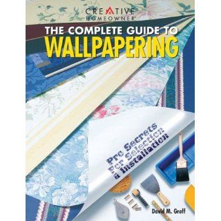The Complete Guide to Wallpapering Pro Secrets for Selection & Installation David M. Groff Mr. 9781580110198 Books