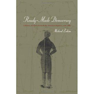 Ready Made Democracy A History of Men's Dress in the American Republic, 1760 1860 [Paperback] [2006] Michael Zakim Books