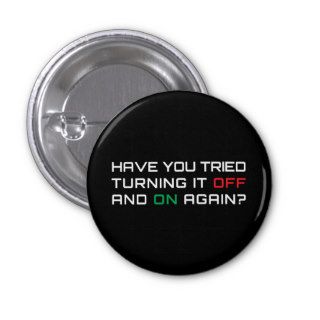 Have you tried turning it off and on again? pinback button