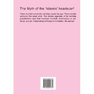 The Myth of the 'Islamic' headscarf Omar Hussein Ibrahim 9781409204732 Books