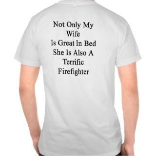 Not Only My Wife Is Great In Bed She Is Also A Ter T Shirts
