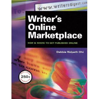 Writer's Online Marketplace  How & Where to Get Published Online Debbie Ridpath Ohi 9781582970165 Books