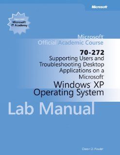70 272 Supporting Users and Troubleshooting Desktop Applications on a Microsoft Windows XP Operating System Lab Manual Wiley Print (Microsoft Official Academic Course Series) 9780470641149 Books