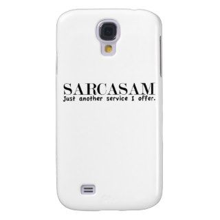 Sarcasm. Just another service I offer. Galaxy S4 Covers