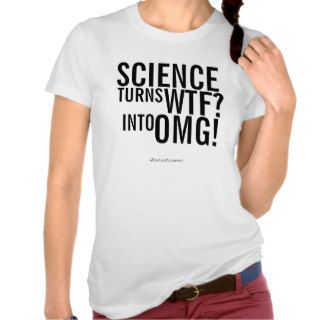 Science Turns WTF into OMG Shirt