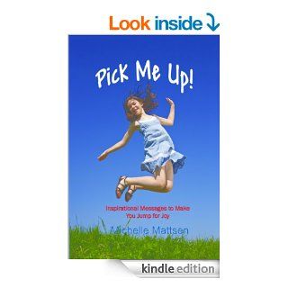 Pick Me Up   Inspirational Messages to Make you Jump for Joy eBook Michelle  Mattsen, Carol Ann Johnson Kindle Store