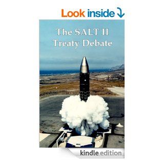 The SALT II Treaty Debate The Cold War Congressional Hearings Over Nuclear Weapons and Soviet American Arms Control eBook US Senate Foreign Relations Committee Kindle Store