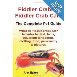 Fiddler Crabs & Fiddler Crab Care. The Complete Pet Guide. Includes habitat, facts, aquarium tank setup, molting, food, personality & pictures Alex Halton 9780957697843 Books