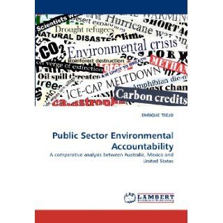 Public Sector Environmental Accountability A comparative analysis between Australia, Mexico and United States ENRIQUE TREJO 9783843380652 Books