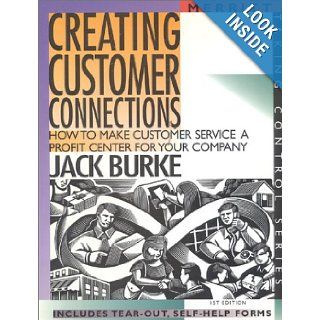 Creating Customer Connections How to Make Customer Service a Profit Center for Your Company First Edition (Taking Control Series) Jack Burke 9781563431494 Books