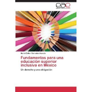 Fundamentos para una educacin superior inclusiva en Mxico Un derecho y una obligacin (Spanish Edition) Mara Esther Barradas Alarcn 9783659069376 Books