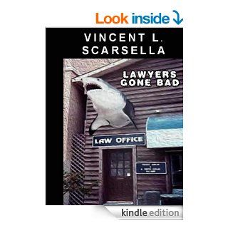 Lawyers Gone Bad  How to Get Even With A Lawyer Who's A Lying, Cheating, Thieving, Disloyal, Dishonest, Procrastinating, Neglectful, Abusive, or Otherwise Unethical Scoundrel eBook Vincent Scarsella Kindle Store