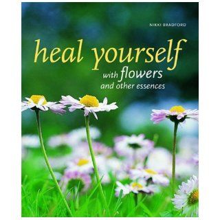 Heal Yourself with Flowers and other essences Nikki Bradford Books
