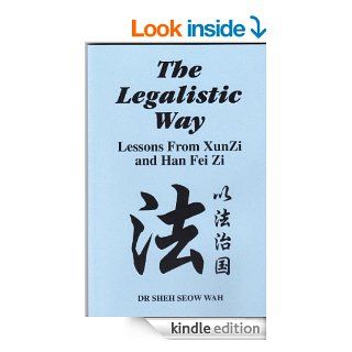 The Legalistic Way Lessons From Xun Zi and Han Fei Zi eBook Sheh Seow Wah Kindle Store