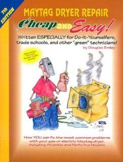 Cheap & Easy Maytag Dryer Repair 2000 Edition  For Do It Yourselfers (Cheap and Easy Series) Douglas Emley 9781890386467 Books