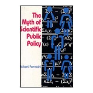 The Myth of Scientific Public Policy (Studies in Social Philosophy and Policy) (9780887388521) Robert Formaini Books