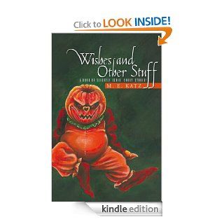 Wishes and Other StuffA Book of Slightly Eerie Short Stories eBook M. E. Katz Kindle Store