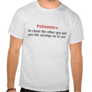 Palinomics, We cheat the other guy and, pass tT Shirts
