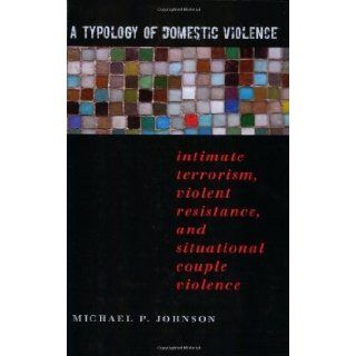 A Typology of Domestic Violence Intimate Terrorism, Violent Resistance, and Situational Couple Violence (Northeastern Series on Gender, Crime, and Law) by Johnson, Michael P. [2008] Books