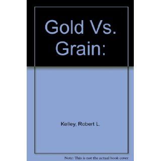 Gold Vs. Grain Robert L. Kelley Books