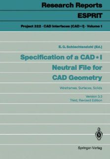 Specification of a CAD * I Neutral File for CAD Geometry Wireframes, Surfaces, Solids Version 3.3 (Research Reports Esprit / Project 322. CAD Interfaces (CAD*1)) Ernst G. Schlechtendahl 9783540503927 Books