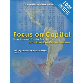 Focus on Capital New Approaches to Developing Latin American Capital Markets (Inter American Development Bank) Professor Kenroy Dowers, Professor Pietro Masci 9781931003490 Books