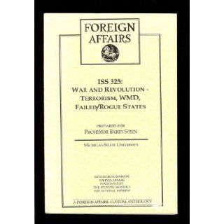 ISS 325 War and Revolution   Terrorism, WMD, Failed/Rogue States (A Foreign Affairs Custom Anthology) Michigan State University Prepared for Professor Barry Stein Books