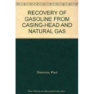 RECOVERY OF GASOLINE FROM CASING HEAD AND NATURAL GAS Paul Diserens Books