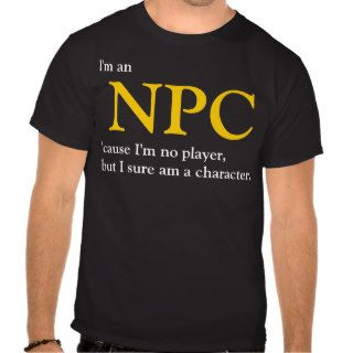 I'm an NPC because I'm not a player Shirts