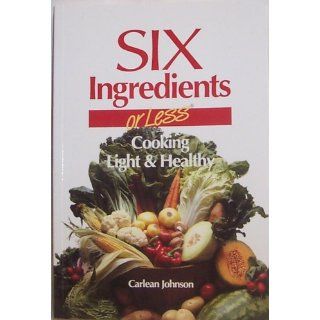 Six Ingredients Or Less   Cooking Light & Healthy Carlean Johnson Books