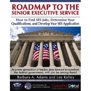 Roadmap to the Senior Executive Service How to Find SES Jobs, Determine Your Qualifications, and Develop Your SES Application (21st Century Career Series) Barbara A. Adams, Lee Kelley 9780982322208 Books