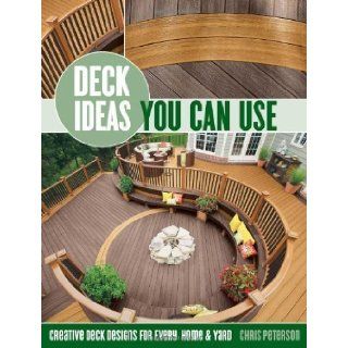 Deck Ideas You Can Use Creative Deck Designs for Every Home & Yard 1st (first) Edition by Peterson, Chris (2011) Books