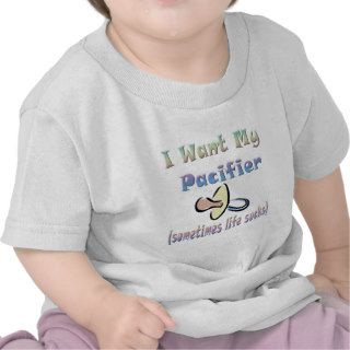 Cute Funny Babies I Want My Pacifier T Shirts