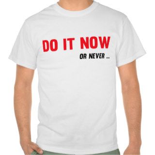 Do It Now or never quote Tee Shirts