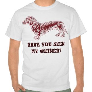 Have you seen My Weiner? T shirts